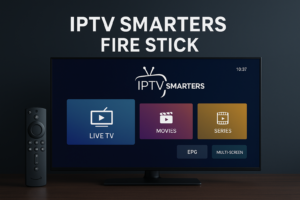 IPTV Smarters Fire Stick : Guide Complet 2025 pour Installer et Utiliser l’Application IPTV